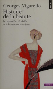 Cover of: Histoire de la beauté: le corps et l'art d'embellir de la Renaissance à nos jours