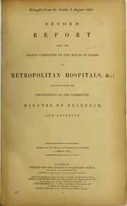 Cover of: Second report from the Select Committee of the House of Lords on Metropolitan Hospitals, &c: together with the Proceedings of the Committee, minutes of evidence, and appendix