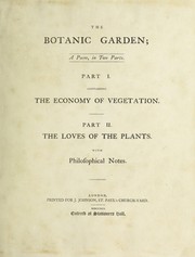 Cover of: The botanic garden. A poem in two parts. Pt. I. Containing the Economy of vegetation. Pt. 2. the Loves of the plants. With philosophical notes