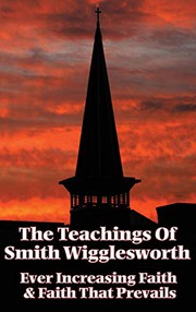 Cover of: The Teachings of Smith Wigglesworth: Ever Increasing Faith and Faith That Prevails