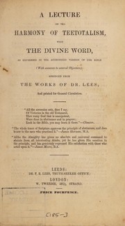 Cover of: A lecture on the harmony of teetotalism, with the divine word: as expressed in the authorized version of the Bible (with answers to several objectors)