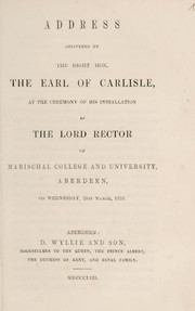 Cover of: Address delivered by The Right Hon. The Earl of Carlisle, at the ceremony of his installation as The Lord Rector of Marischal College and University, Aberdeen, on Wednesday, 31st March, 1853