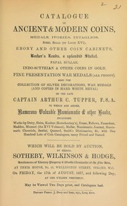 Cover of: Catalogue of ancient & modern coins, medals, ivories, intaglios, steel seals (of Louis XVI), ebony ... coin cabinets, Becker's leads, a splendid sheckel, papal bullae, Indo-Scythian ... coins in gold, [etc.] ... of the late Captain Arthur C. Tupper, F.S.A., [also] numerous ... numismatic ... books ...