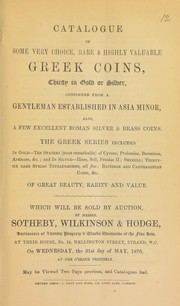 Cover of: Catalogue of some very choice, rare, and highly valuable Greek coins, chiefly in gold and silver, consigned from a gentleman established in Asia Minor, also a few excellent Roman silver & brass coins ...