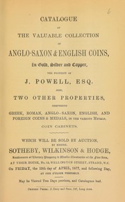 Cover of: Catalogue of the valuable collection of Anglo-Saxon and English coins, ... the property of J. Powell, Esq.; also two other properties, comprising Greek, Roman, Anglo-Saxon, English, and foreign coins and medals ...