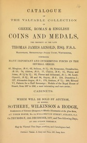 Cover of: Catalogue of the valuable collection of Greek, Roman & English coins & medals, the property of the late Thomas James Arnold, Esq., F.S.A., magistrate, Metropolitan Police Court, Westminster ...