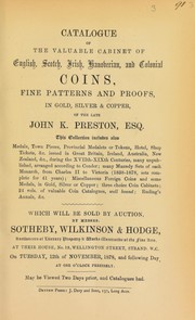 Cover of: Catalogue of the valuable cabinet of English, Scotch, Irish, Hanoverian, and colonial coins, fine patterns and proofs, ... of the late John K. Preston, Esq. ...