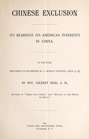 Cover of: Chinese exclusion: its bearings on American interests in China. A lecture, delivered in Rochester, N.Y., Monday evening, April 3, '93