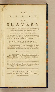 Cover of: An essay on slavery: proving from Scripture its inconsistency with humanity and religion; in answer to a late publication, entitled, "The African trade for Negro slaves shewn to be consistent with principles of humanity, and with the laws of revealed religion." By Granville Sharp, Esq. With an introductory preface, containing the sentiments of the monthly reviewers on that publication; and the opinion of several eminent writers on the subject. To which is added, an elegy on the miserable state of an African slave, by the celebrated and ingenious William Shenstone, Esq