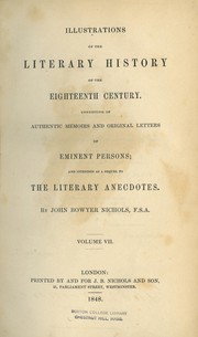 Cover of: Illustrations of the literary history of the eighteenth century: consisting of authentic memoirs and original letters of eminent persons; and intended as a sequel to the Literary anecdotes