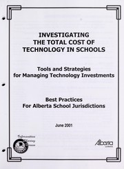 Cover of: Investigating the total cost of technology in schools, tool and strategies for managing technology investments: best practices for Alberta school jurisdictions