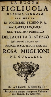 Cover of: La buona figliuola: dramma giocoso per musica di Polisseno Fegejo, P.A., da rappresentarsi nel Teatro Pubblico della città di Arezzo, nel carnevale dell'anno 1768