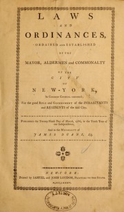Cover of: Laws and ordinances, ordained and established by the mayor, aldermen and commonalty of the city of New-York, in Common Council convened; for the good rule and government of the inhabitants and residents of the said city.: Published the twenty-ninth day of March, 1786, in the tenth year of our independence, and in the mayoralty of James Duane, Esq.