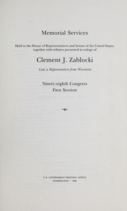 Cover of: Memorial services held in the House of Representatives and Senate of the United States, together with tributes presented in eulogy of Clement J. Zablocki, late a representative from Wisconsin, Ninety-eighth Congress, first session