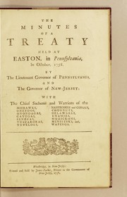 The minutes of a treaty held at Easton, in Pennsylvania, in October, 1758 by the lieutenant governor of Pennsylvania and the governor of New-Jersey by Pennsylvania.