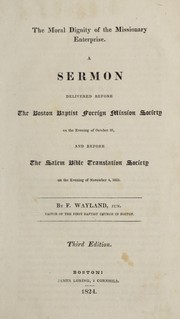 Cover of: The moral dignity of the missionary enterprise: A sermon delivered before the Boston Baptist Foreign Mission Society on the evening of October 26, and before the Salem Bible Translation Society on the evening of November 4, 1823. ...