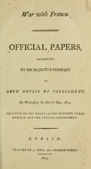 Cover of: Official papers presented by His Majesty's command to both houses of Parliament, on Wednesday, the 18th of May, 1803: relative to the negociation between Great Britain and the French government