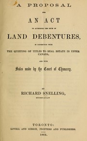 A proposal for an act to authorize the issue of land debentures, in connection with the quieting of titles to real estate in Upper Canada, and with sales made by the Court of Chancery by Richard Snelling