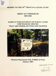 Cover of: Report to the 59th Montana Legislature: Sikes Act Program 2003/2004 : habitat enhancement on public lands for wildlife species that are fished, hunted and trapped