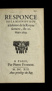 Cover of: Responce de la main du Roy a   la lettre de la Royne sa mere, du 10 Mars 1619