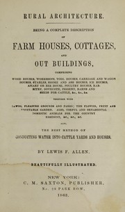 Cover of: Rural architecture: being a complete description of farm houses, cottages, and out buildings, comprising wood houses, workshops, tool houses ... : together with lawns, pleasure grounds and parks ... also, useful and ornamental domestic animals for the country resident ... : also, the best method of conducting water into cattle yards and houses