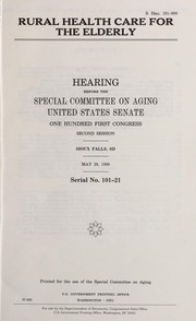 Cover of: Rural health care for the elderly: hearing before the Special Committee on Aging, United States Senate, One Hundred First Congress, second session, Sioux Falls, SD, May 29, 1990