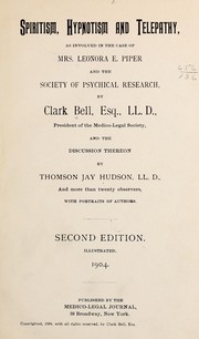 Spiritism, hypnotism and telepathy as involved in the case of Mrs. Leonora E. Piper and the Society of psychical research by Clark Bell
