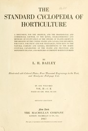 Cover of: The standard cyclopedia of horticulture: a discussion, for the amateur, and the professional and commercial grower, of the kinds, characteristics and methods of cultivation of the species of plants grown in the regions of the United States and Canada for ornament, for fancy, for fruit and for vegetables; with keys to the natural families and genera, descriptions of the horticultural capabilities of the states and provinces and dependent islands, and sketches of eminent horticulturists
