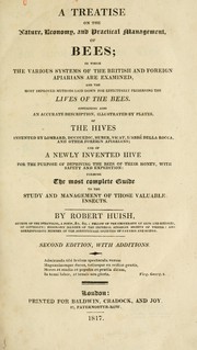 Cover of: A treatise on the nature, economy, and practical management, of bees: in which the various systems of the British and foreign apiarians are examined, and the most improved methods laid down for effectually preserving the lives of the bees. Containing also an accurate description, illustrated by plates, of the hives invented by Lombard, Ducouedic, Huber, Vicat, l'abbé della Rocca, and other foreign apiarians; and of a newly invented hive for the purpose of depriving the bees of their honey, with safety and expedition: forming the most complete guide to the study and management of those valuable insects