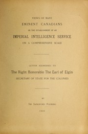 Cover of: Views of many eminent Canadians on the establishment of an Imperial intelligence service on a comprehensive scale: letter addressed to The Right Honorable The Earl of Elgin, Secretary of State for the Colonies