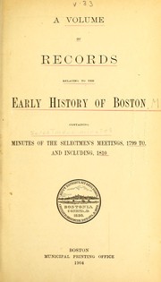 Cover of: A volume of records relating to the early history of Boston containing minutes of the selectmen's meetings, 1799 to, and including, 1810.