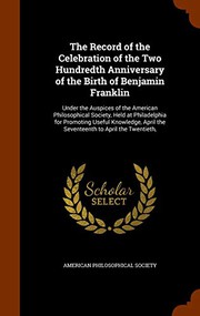 Cover of: The Record of the Celebration of the Two Hundredth Anniversary of the Birth of Benjamin Franklin: Under the Auspices of the American Philosophical ... April the Seventeenth to April the Twentieth,
