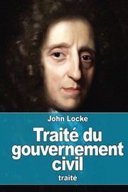 Cover of: Traité du gouvernement civil: De sa véritable origine, de son étendue et de sa fin