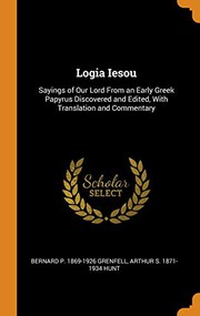 Cover of: Logia Iesou: Sayings of Our Lord from an Early Greek Papyrus Discovered and Edited, with Translation and Commentary