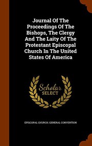 Cover of: Journal Of The Proceedings Of The Bishops, The Clergy And The Laity Of The Protestant Episcopal Church In The United States Of America