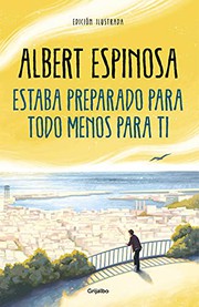 Cover of: Estaba preparado para todo menos para ti by Albert Espinosa