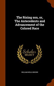 Cover of: The Rising son, or, The Antecedents and Advancement of the Colored Race