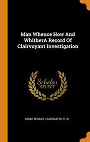 Cover of: Man Whence How And WhitherA Record Of Clairvoyant Investigation by Annie Wood Besant, C W Leadbeater