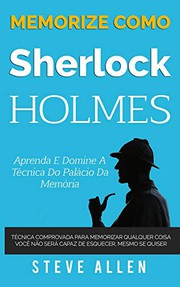 Cover of: Memorize como Sherlock Holmes - Aprenda e domine a técnica do palácio da memória by Steve Allen