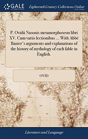 Cover of: P. Ovidii Nasonis Metamorphoseon Libri XV. Cum Variis Lectionibus ... with Abbé Banier's Arguments and Explanations of the History of Mythology of Each Fable in English.