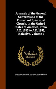 Cover of: Journals of the General Conventions of the Protestant Episcopal Church, in the United States of America, From A.D. 1785 to A.D. 1853, Inclusive, Volume 1