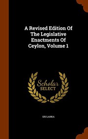 Cover of: A Revised Edition Of The Legislative Enactments Of Ceylon, Volume 1