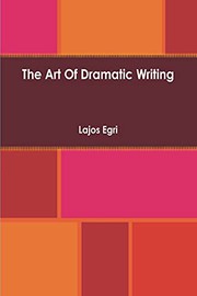 The art of dramatic writing by Lajos Egri