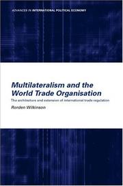 Multilateralism and the World Trade Organisation : the architecture and extension of international trade regulation