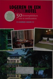 Cover of: Logeren in een stiltehotel: 50 droomplekken om te onthaasten : België, Nederland, Frankrijk, Duitsland, Engeland en Luxemburg