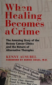 Cover of: When healing becomes a crime: the amazing story of the Hoxsey cancer clincs and the return of alternative therapies