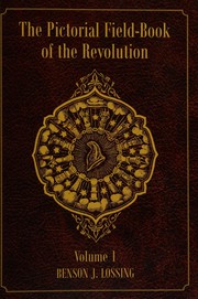 Cover of: The Pictorial Field-Book of the Revolution: Or, Illustrations, by Pen and Pencil, of the History, Biography, Scenery, Relics, and Traditions of the War for Independence