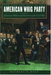 The rise and fall of the American Whig Party by Michael F. Holt