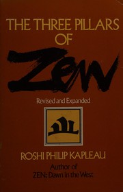 Cover of: The Three pillars of Zen by compiled & edited, with translations, introductions & notes, by Philip Kapleau ; foreword by Huston Smith.