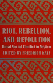 Cover of: Riot, rebellion, and revolution: rural social conflict in Mexico